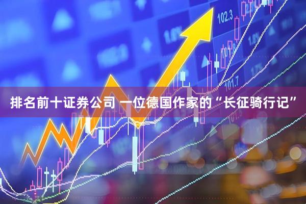 排名前十证券公司 一位德国作家的“长征骑行记”